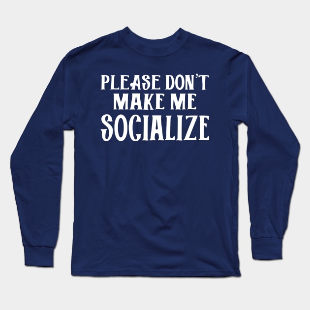 Please Don't Make Me Socialize Long Sleeve T-Shirt by PeppermintClover